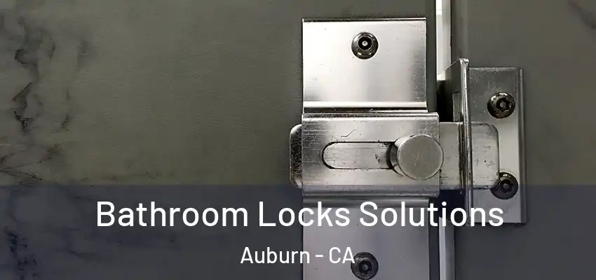  Bathroom Locks Solutions Auburn - CA
