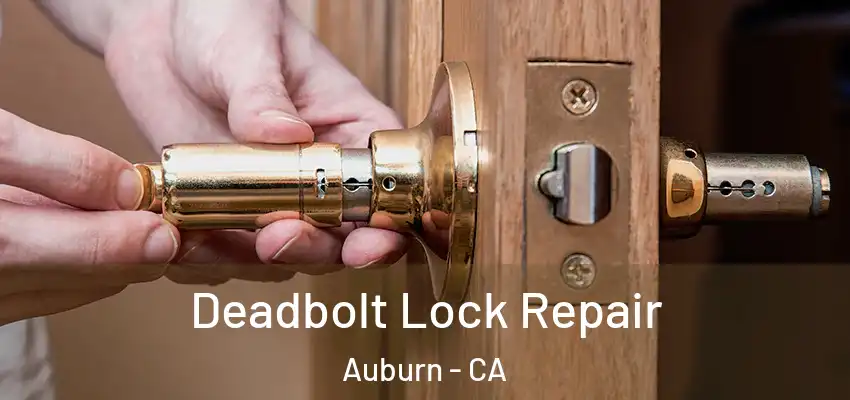  Deadbolt Lock Repair Auburn - CA