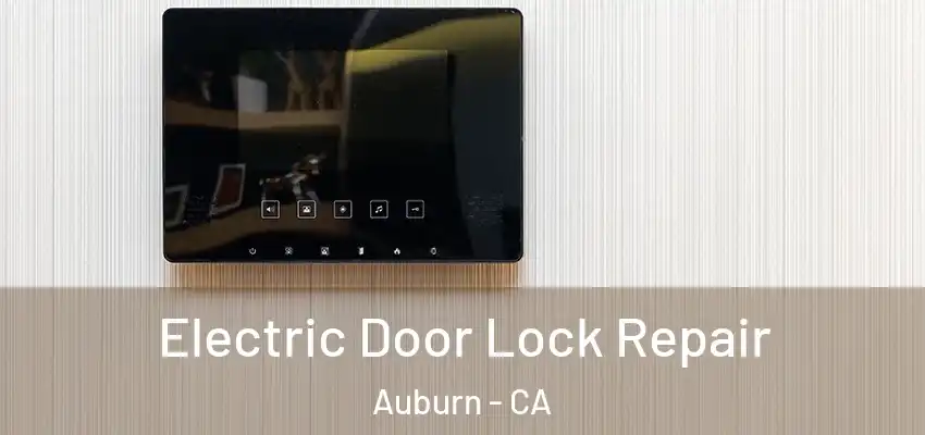  Electric Door Lock Repair Auburn - CA