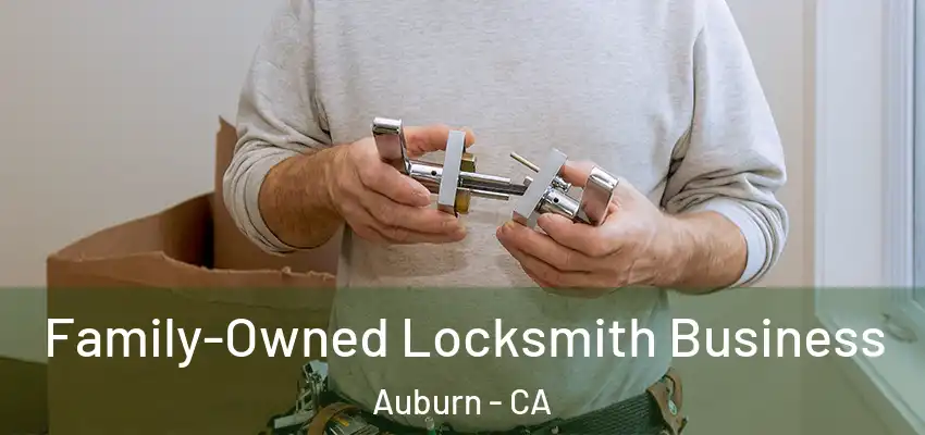 Family-Owned Locksmith Business Auburn - CA